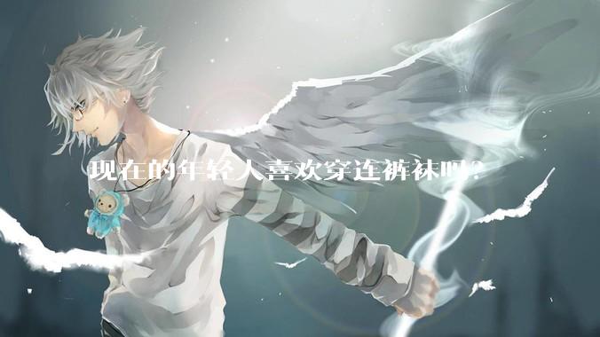 现在的年轻人喜欢穿连裤袜吗？